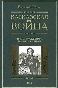Кавказская война Время Паскевича или Бунт Чечни Книга пятая