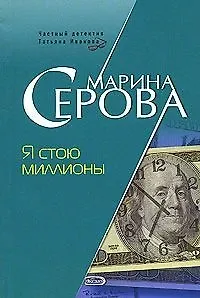 Книга Я стою миллионы (мягк) (Частный детектив Татьяна Иванова). Серова М. (Эксмо) (Марина Серова)