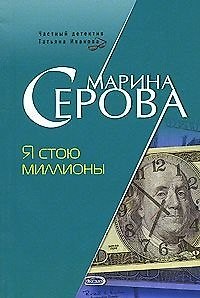 Книга Я стою миллионы (мягк) (Частный детектив Татьяна Иванова). Серова М. (Эксмо) (Марина Серова) — 1
