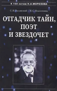 Отгадчик тайн, поэт и звездочет: О жизни и творчестве русского ученого-энциклопедиста Н.А.Морозова