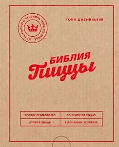Библия пиццы. Полное руководство по приготовлению лучшей пиццы в домашних условиях.