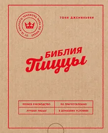 Библия пиццы. Полное руководство по приготовлению лучшей пиццы в домашних условиях.