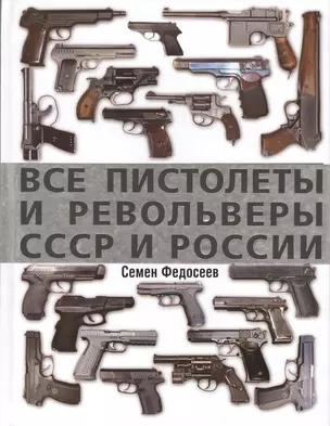 Все пистолеты и револьверы СССР и России. Стрелковая энциклопедия — 2492883 — 1