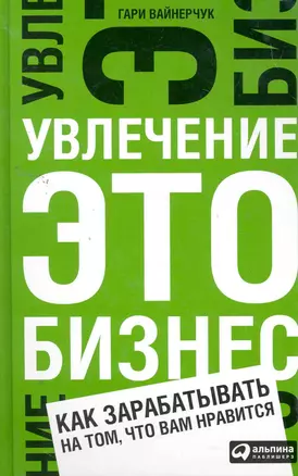 Увлечение — это бизнес: Как зарабатывать на том, что вам нравится — 2260800 — 1