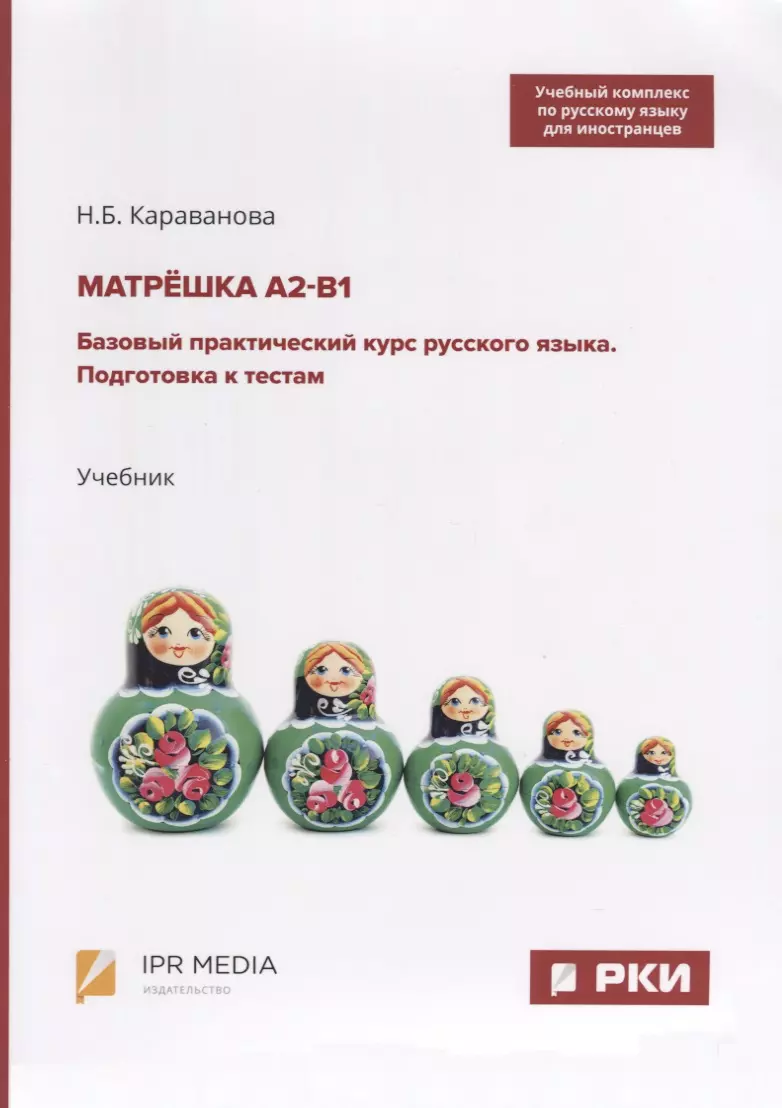 Матрешка А2-В1. Базовый практический курс русского языка. Подготовка к  тестам. Учебник (Наталья Караванова) - купить книгу с доставкой в  интернет-магазине «Читай-город». ISBN: 978-5-4497-0254-8