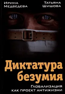 Диктатура безумия. Глобализация как проект антижизни
