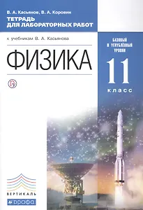 Физика. 11 класс. Базовый и углублённый уровни: тетрадь для лабораторных работ. ВЕРТИКАЛЬ. 2-е издание, стереотипное