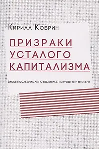 Призраки усталого капитализма (эссе последних лет о политике, искусстве и прочем)