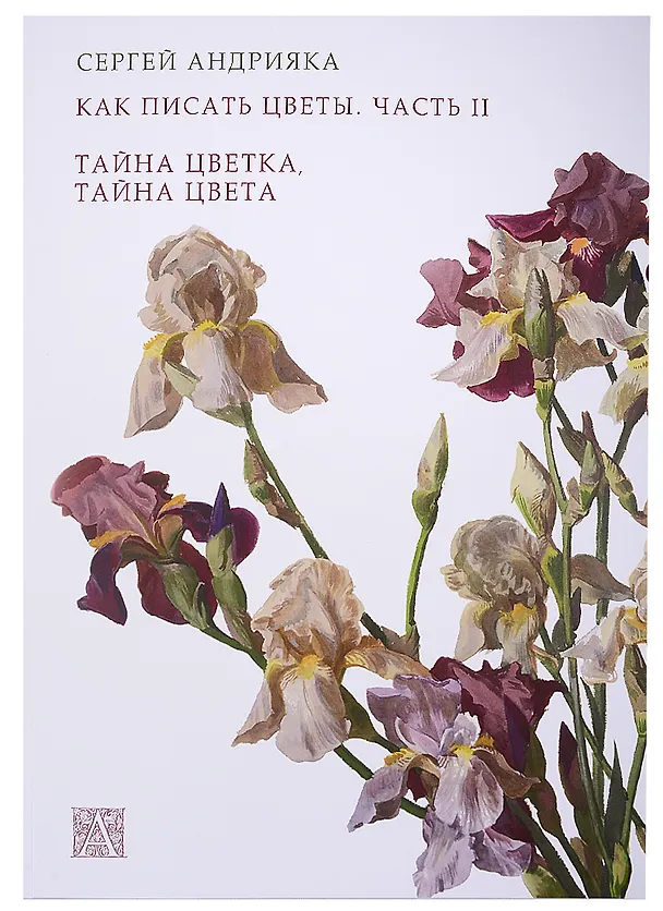 Книга Как писать цветы. Часть II. Тайна цветка, тайна цвета. Учебно-методическое пособие (Сергей Андрияка) — 1