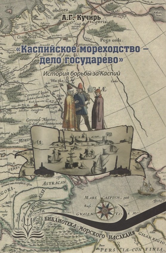 Книга Каспийское мореходство - дело государево (Анатолий Кучирь) — 1