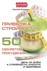 Привычка стройности. 50 секретов похудения. День за днем к стройности, красоте и здоровью.