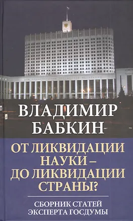 Книга От ликвидации науки - до ликвидации страны? Сборник статей эксперта Госдумы (Владимир Бабкин)