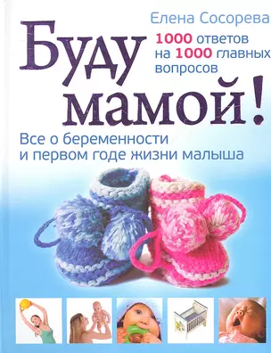 Буду мамой! Все о беременности и первом годе жизни малыша. 1000 ответов на 1000 главных вопросов — 2323221 — 1