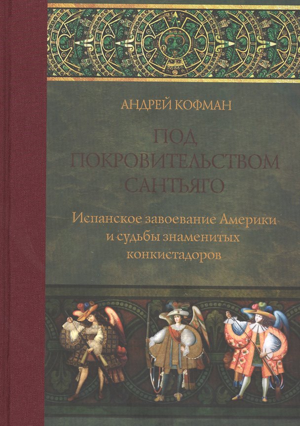 Книга Под покровительством Сантьяго Испанское завоевание Америки… (ПИ) Кофман (Андрей Кофман) — 1
