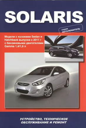 Hyundai Solaris. Модели выпуска с 2011 г. С бензиновыми двигателями Gamma 1,4/1,6 л. Устройство, техническое обслуживание, ремонт — 2533639 — 1