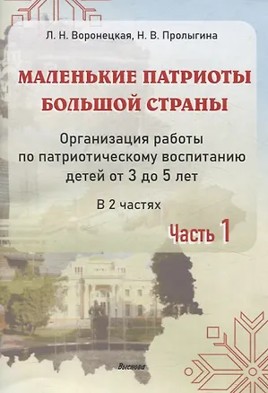 Книга Маленькие патриоты большой страны. Организация работы по патриотическому воспитанию детей от 3 до 5 лет. В 2 частях. Часть 1 (Наталья Пролыгина, Людмила Воронецкая)