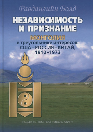 Независимость и признание. Монголия в треугольнике интересов: США–Россия–Китай, 1910–1973 — 2642127 — 1