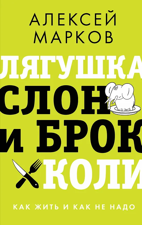 Книга Лягушка, слон и брокколи. Как жить и как не надо (Алексей Марков) — 1