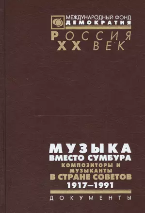 Музыка вместо сумбура Композиторы и музыканты в стране Советов 1917-1991 (Рос20вВДок) Максименков — 2544133 — 1