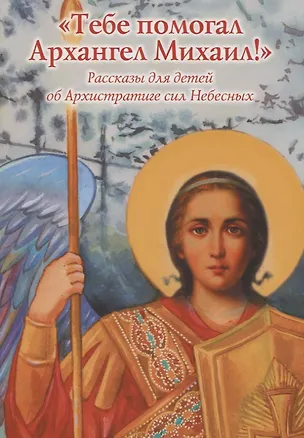 Книга "Тебе помогал Архангел Михаил!" Рассказы для детей об Архистратиге сил Небесных ()