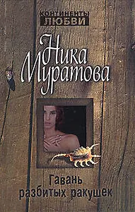 Гавань разбитых ракушек (Континенты любви Романы Ники Муратовой). Муратова Н. (Эксмо)