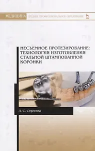 Несъемное протезирование. Технология изготовления стальной штампованной коронки. Учебно-методическое пособие
