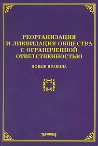 Реорганизация и ликвидация общества с ограниченной ответственностью: новые правила / (мягк). Тихомиров М. (Учкнига-К)