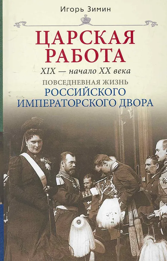 Книга Царская работа. XIX-начало XXвв.Повседневная жизнь Российского императорского двора (Игорь Зимин) — 1