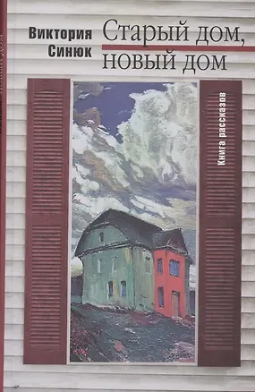 Книга Старый дом, новый дом. Книга рассказов (Виктория Синюк)