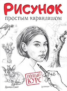 Рисунок простым карандашом. Полный курс