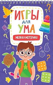 ИГРЫ ДЛЯ УМА. МЕЛКАЯ МОТОРИКА