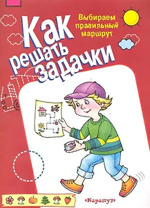 Как решать задачки. Выбираем правильный маршрут / (мягк) (Карапуз). Двинина Л. (К-Дидактика)