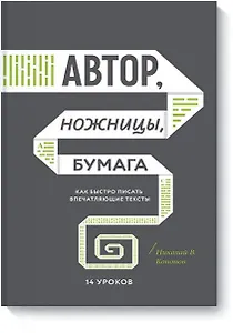 Автор, ножницы, бумага. Как быстро писать впечатляющие тексты. 14 уроков