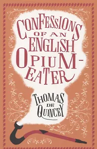 The Confessions of an English Opium-Eater and Other Writings