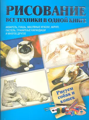 Рисуем собак и кошек  Акварель, гуашь, маслянные краски, акрил, пастель, графитные карандаши и многое другое : пер. с англ. — 2309226 — 1