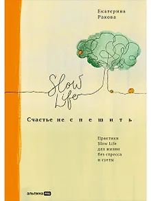 Счастье не спешить: Практики Slow Life для жизни без стресса и суеты