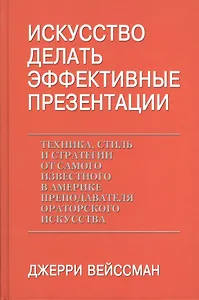 Искусство делать эффектные презентации. Техника, стиль и стратегии от самого известного в Америке преподавателя ораторского искусства
