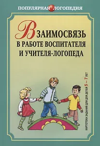 Взаимосвязь в работе воспитателя и учителя-логопеда. Картотека заданий для детей 5-7 ле