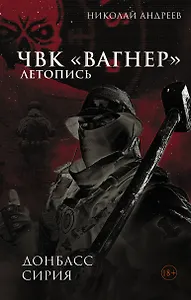 ЧВК «Вагнер». Летопись: Донбасс. Сирия