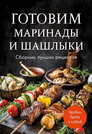 Книга Готовим маринады и шашлыки. Сборник лучших рецептов. (Ольга Ивенская)