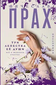 Три лепестка ее души. Все о женском счастье