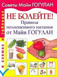 Книга Не болейте!Правила полноценного питания от Майи Гогулан в схемах и таблицах (Майя Гогулан)