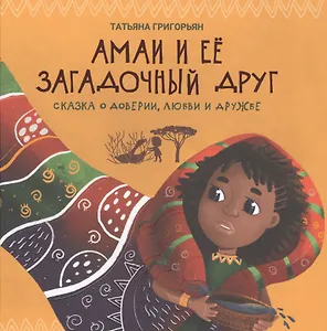 Амаи и ее загадочный друг:сказка о доверии,любви и дружбе