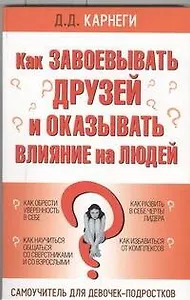 Как завоевывать друзей и оказывать влияние на людей: Самоучитель для девочек-подростков