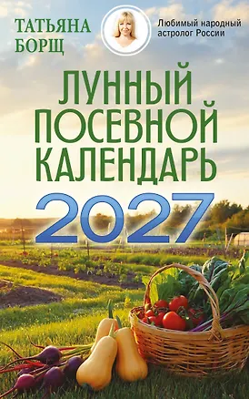 Книга Лунный посевной календарь на 2027 год_при (Татьяна Борщ)