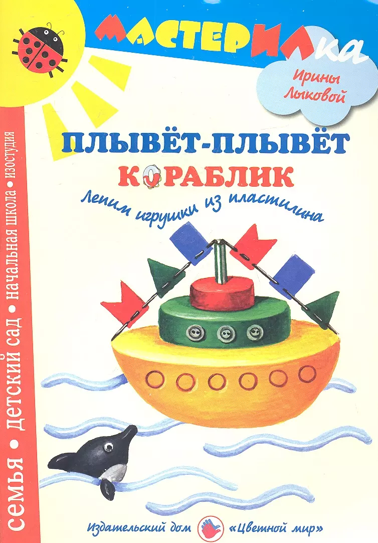 Плывет-плывет кораблик.Лепим игрушки из пластилина (Ирина Лыкова) - купить  книгу с доставкой в интернет-магазине «Читай-город». ISBN: 978-5-4310-0060-7