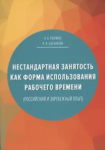 Нестандартная занятость как форма использования рабочего времени (российский и зарубежный опыт), 3-е изданиие, переработанное и дополненное