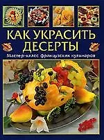 Как украсить десерты. Мастер-класс французских кулинаров