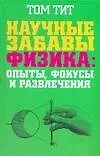 Научные забавы. Физика: опыты, фокусы и развлечения