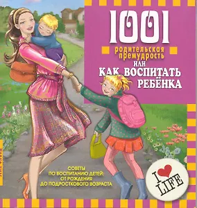 1001 родительская премудрость, или Как воспитать ребенка. Перевод с англ.